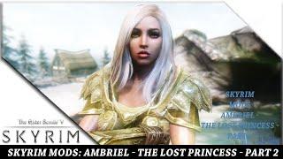 Skyrim Mods || Best Skyrim Mods 2021 || Skyrim Mods: Ambriel - The Lost Princess - Part 2