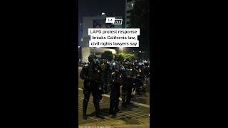 LAPD protest response breaks California law, civil rights lawyers say
