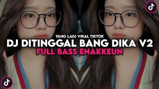 DJ DITINGGAL BANG DIKA V2 FULL BASS VIRAL TIIKTOK SOUND PASMING BASED