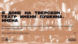 «В доме на Тверском. Театр имени Пушкина. Имена». Лекция Виктории Лебедевой