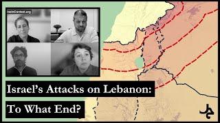 Israel’s Attacks on Lebanon: To What End?