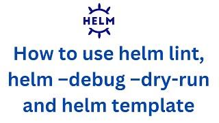 How to use helm lint, helm –debug –dry run, and helm template | How to Troubleshoot Errors in Helm