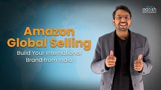 Unlock the Power of Amazon Global Selling: Start, Scale, and Maximize Your Sales”