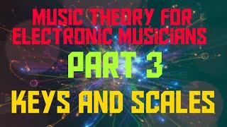 Music Theory for Electronic Musicians - Part 3 - Keys and Scales