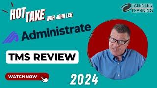 Administrate TMS - Hot Take Review with John Leh - Talented Learning