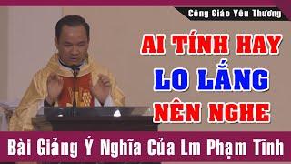 Ai Tính Hay Lo Lắng Nên Nghe Bài Giảng Này Của Lm Phạm Tĩnh | Công Giáo Yêu Thương