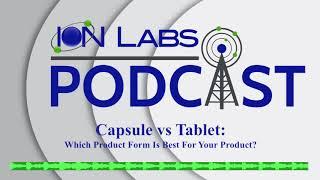 Capsule vs Tablet: Which Product Form Is Best? | Supplement Manufacturing | Ion Labs Podcast