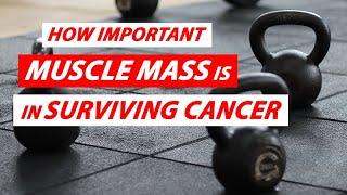 How Important Muscle Mass is in Surviving Cancer