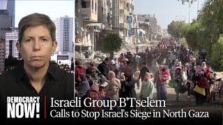 "Ethnic Cleansing": Israeli Group B'Tselem Calls for World to Stop Israel's Siege of Northern Gaza