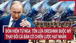 Điểm nóng thế giới: Đòn hiểm từ Nga: Oreshnik buộc Mỹ thay đổi cả bàn cờ chiến lược hạt nhân