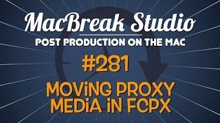 MacBreak Studio #281 - Moving Proxy Media in Final Cut Pro X