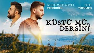 Küstü Mü Dersin ? - Fırat Türkmen & Muhammed Ahmet Fescioğlu