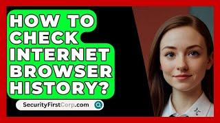 How To Check Internet Browser History? - SecurityFirstCorp.com