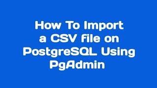 How To Import A CSV File In PostgreSQL