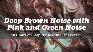 Deep Brown Noise, Pink Noise & Green Noise for Sleep | 10 Hours Black Screen | Ultimate Sleep Aid