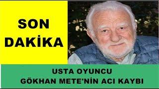 SON DAKİKA - Usta Oyuncu Gökhan Mete'nin Acı kaybı