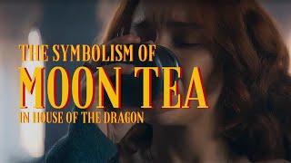 The Symbolism of Moon Tea: House of The Dragon