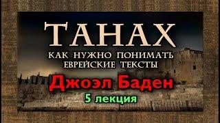 «ТАНАХ: КАК НУЖНО ПОНИМАТЬ ЕВРЕЙСКИЕ ТЕКСТЫ» — 5. ЛЕКЦИЯ (Профессор Джоэл С. Баден)