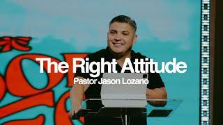 The Right Attitude - Pastor Jason Lozano