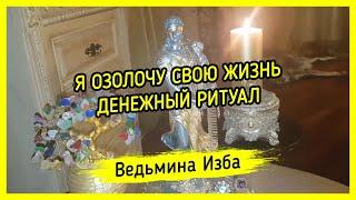 Я ОЗОЛОЧУ СВОЮ ЖИЗНЬ. ДЕНЕЖНЫЙ РИТУАЛ. ДЛЯ ВСЕХ ▶️ ВЕДЬМИНА ИЗБА - МАГИЯ