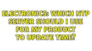 Electronics: Which NTP server should I use for my product to update time? (2 Solutions!!)