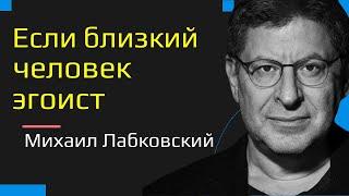 Если близкий человек эгоист Михаил Лабковский