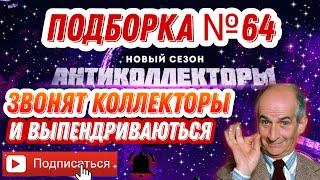 ЗВОНЯТ КОЛЛЕКТОРЫ И ВЫПЕНДРИВАЮТЬСЯ / Подборка # 64 