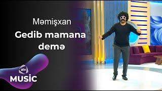 Məmişxan - Gedib mamana demə