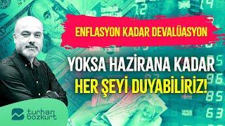 Enflasyon kadar devalüasyon, yoksa hazirana kadar her şeyi duyabiliriz! | Turhan Bozkurt