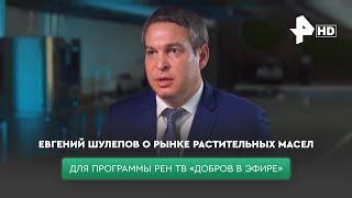 Евгений Шулепов о ситуации на рынке растительных масел.  Для программы РЕН ТВ «Добров в эфире»