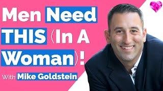 Men NEED This (In A Woman)!  With Mike Goldstein