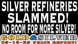 Silver Refineries Slammed! No Room For More Silver! 05/15/25 Gold & Silver Price Report