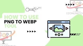 How to Use Png to Webp Converter Online By Ezonlinetools.com