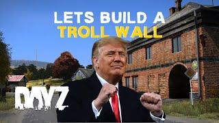 DayZ - Were building a trolling wall and making other players pay for it.