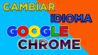 Cómo cambiar el idioma de Google Chrome? Cómo se cambia el idioma a español en Google Chrome?