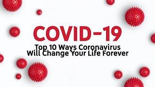 СOVID 19 - Top 10 Ways Coronavirus Will Change Your Life Forever