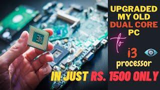 Upgraded my Old Dual core PC to i3 processor PC in Just Rs. 1500 only