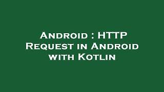 Android : HTTP Request in Android with Kotlin