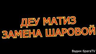 ДЕУ МАТИЗ 2008 г.в.ЗАПРЕТНЫЙ СПОСОБ Замены шаровой!DEU MATIZ of 2008 of century.