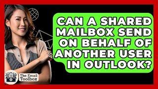 Can A Shared Mailbox Send On Behalf Of Another User In Outlook? - TheEmailToolbox.com