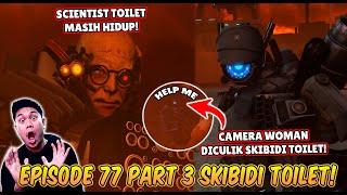 EPISODE BARU 77 PART 3 SKIBIDI TOILET! TERNYATA SCIENTIST TOILET MASIH HIDUP & CAMERA WOMAN DICULIK!