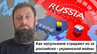 Война в Украине и как страдают мусульмане? Кто за это в ответе?