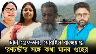 চাচা গ্রেফতার, জামিন, মোবাইল বাজেয়াপ্ত, প্রতিবাদী নারীর সঙ্গে কথা মানব গুহের