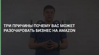 Три причины почему Вас может разочаровать бизнес на Amazon