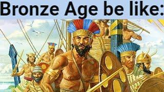 Bronze Age be like