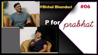 P for Prabhat with Bishal Bhandari| बालेनलाई स्टाटस किन?  Episode 06|