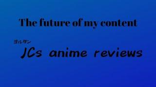 The future of my content: JCs Anime Reviews announcement