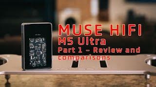 Muse Hifi M5 Ultra Review and Comparisons - Part 1