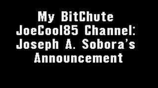 My BitChute JoeCool85's Channel (2019): Joseph A. Sobora's Announcement