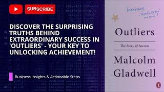 Unlocking Success Secrets: Outliers by Malcolm Gladwell | Actionable Insights for Business & Life